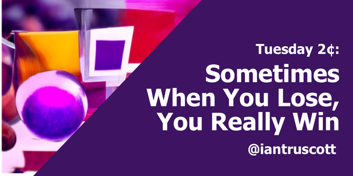 Tuesday 2¢: Sometimes When You Lose, You Really Win